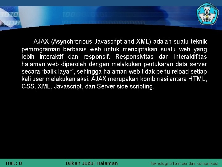 AJAX (Asynchronous Javascript and XML) adalah suatu teknik pemrograman berbasis web untuk menciptakan suatu