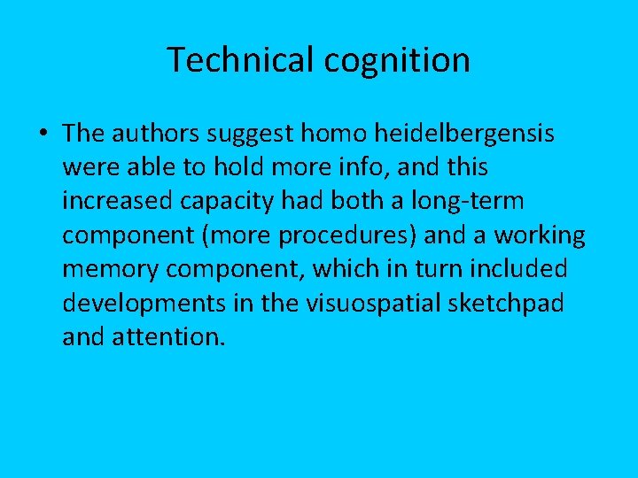 Technical cognition • The authors suggest homo heidelbergensis were able to hold more info,