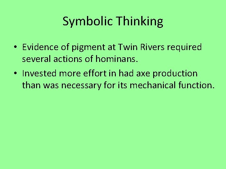 Symbolic Thinking • Evidence of pigment at Twin Rivers required several actions of hominans.