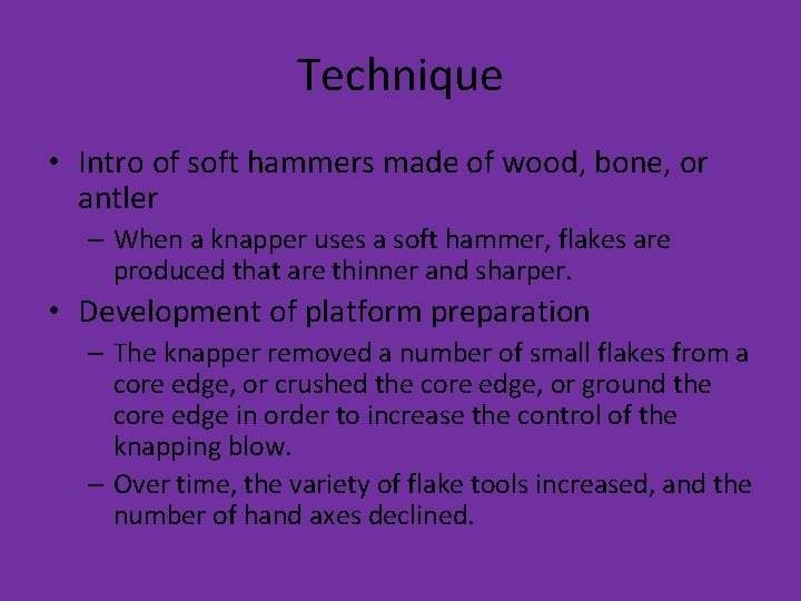 Technique • Intro of soft hammers made of wood, bone, or antler – When