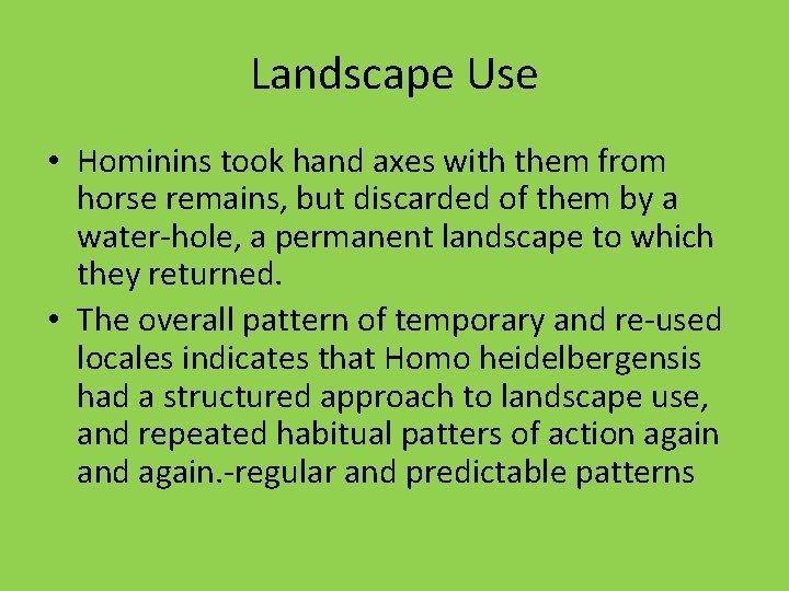 Landscape Use • Hominins took hand axes with them from horse remains, but discarded