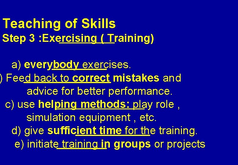 Teaching of Skills Step 3 : Exercising ( Training) a) everybody exercises. ) Feed