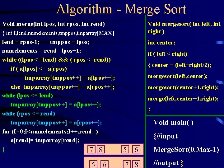 Algorithm - Merge Sort Void merge(int lpos, int rend) { int I, lend, numelements,