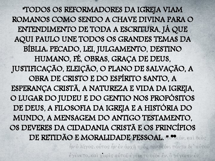 "TODOS OS REFORMADORES DA IGREJA VIAM ROMANOS COMO SENDO A CHAVE DIVINA PARA O