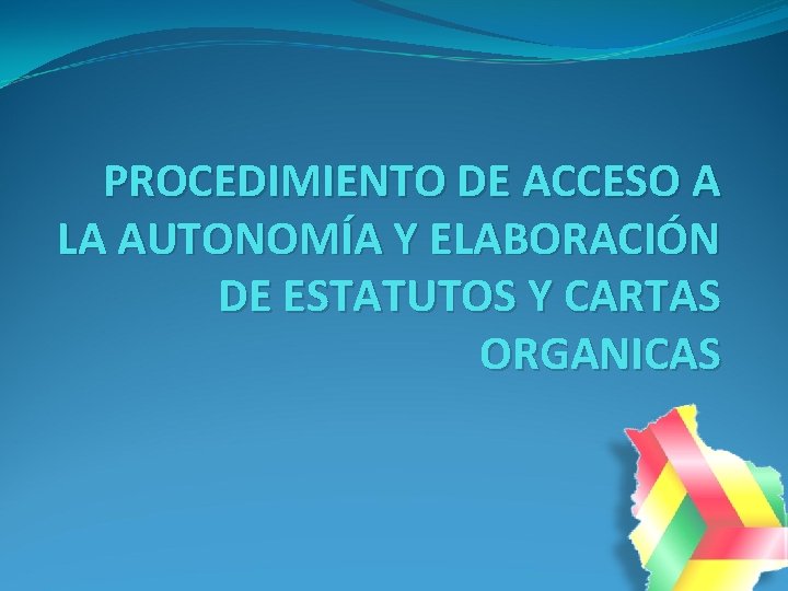 PROCEDIMIENTO DE ACCESO A LA AUTONOMÍA Y ELABORACIÓN DE ESTATUTOS Y CARTAS ORGANICAS PROCEDIMIENTO DE ACCESO A LA AUTONOMÍA Y ELABORACIÓN DE ESTATUTOS Y CARTAS ORGANICAS