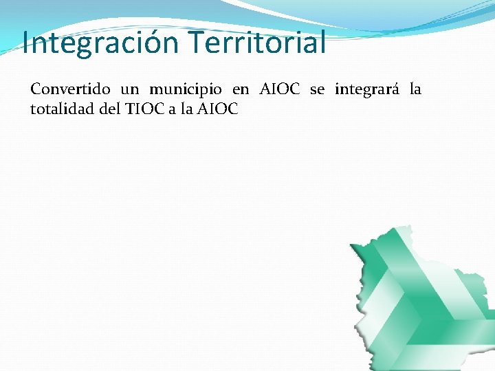 Integración Territorial Convertido un municipio en AIOC se integrará la totalidad del TIOC a