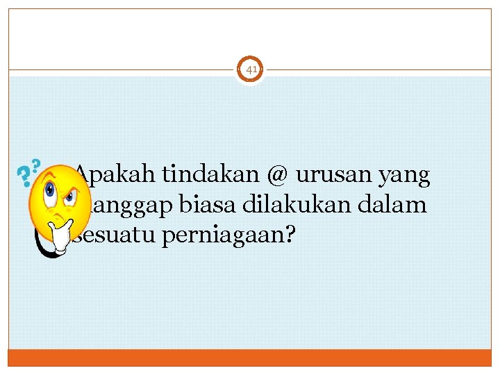 41 Apakah tindakan @ urusan yang dianggap biasa dilakukan dalam sesuatu perniagaan? 