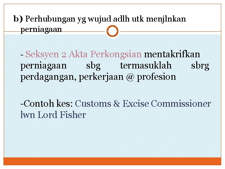 b) Perhubungan yg wujud adlh utk menjlnkan perniagaan - Seksyen 2 Akta Perkongsian mentakrifkan