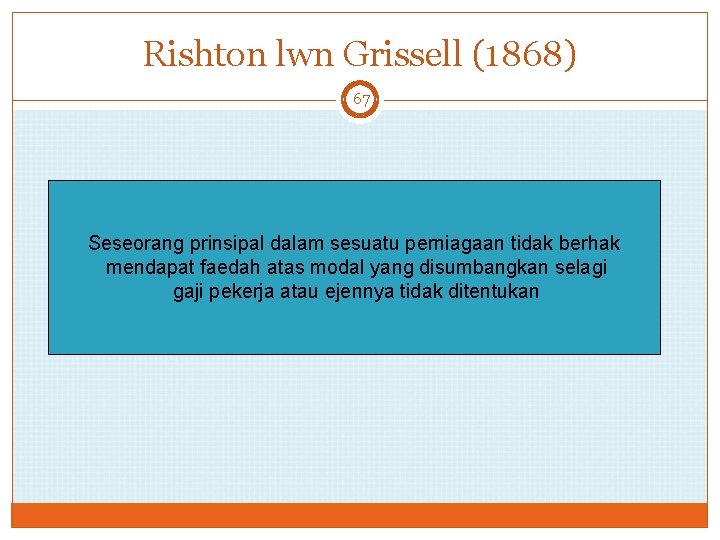 Rishton lwn Grissell (1868) 67 Seseorang prinsipal dalam sesuatu perniagaan tidak berhak mendapat faedah