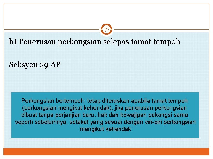 77 b) Penerusan perkongsian selepas tamat tempoh Seksyen 29 AP Perkongsian bertempoh: tetap diteruskan