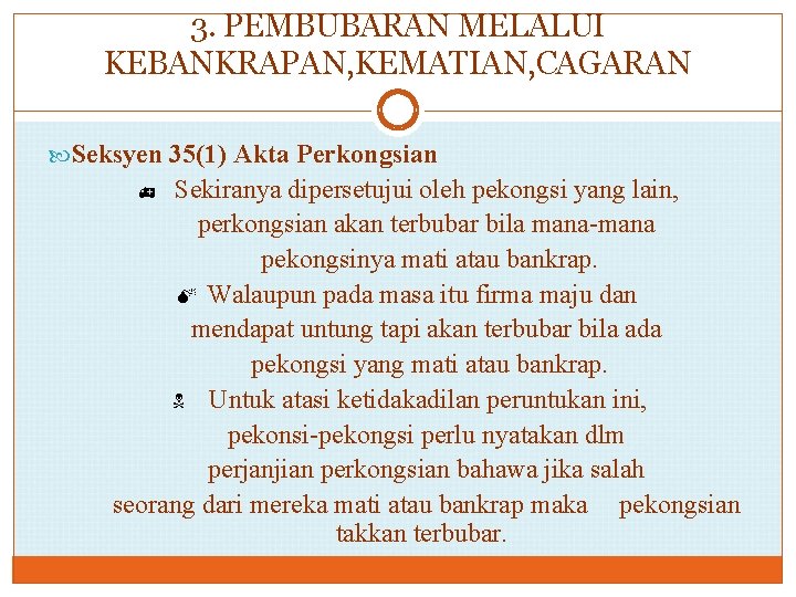 3. PEMBUBARAN MELALUI KEBANKRAPAN, KEMATIAN, CAGARAN Seksyen 35(1) Akta Perkongsian Sekiranya dipersetujui oleh pekongsi