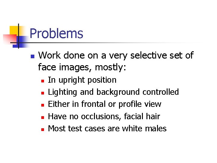 Problems n Work done on a very selective set of face images, mostly: n
