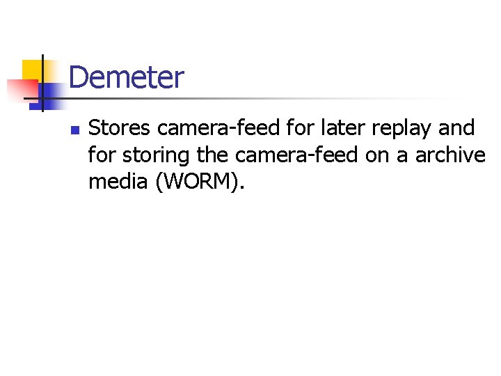 Demeter n Stores camera-feed for later replay and for storing the camera-feed on a