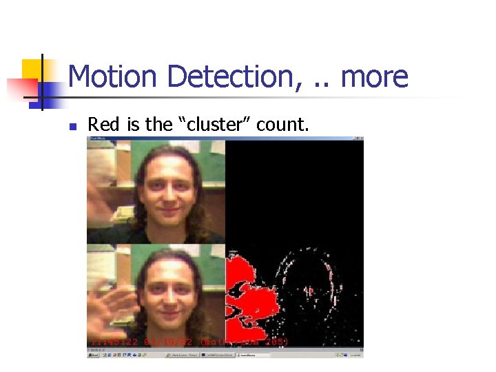 Motion Detection, . . more n Red is the “cluster” count. 