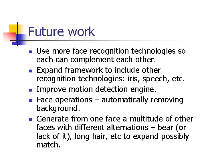 Future work n n n Use more face recognition technologies so each can complement