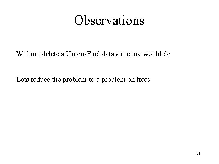 Observations Without delete a Union-Find data structure would do Lets reduce the problem to