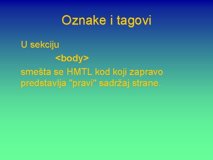 Oznake i tagovi U sekciju <body> smešta se HMTL kod koji zapravo predstavlja "pravi"