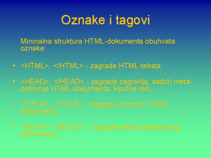 Oznake i tagovi Mininalna struktura HTML-dokumenta obuhvata oznake: • <HTML>, </HTML> - zagrade HTML-teksta;