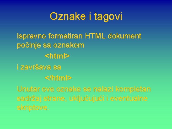 Oznake i tagovi Ispravno formatiran HTML dokument počinje sa oznakom <html> i završava sa
