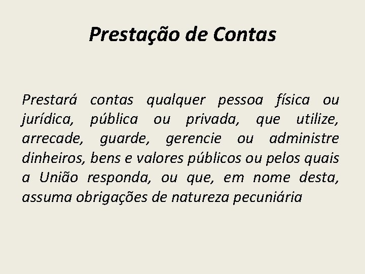 Prestação de Contas Prestará contas qualquer pessoa física ou jurídica, pública ou privada, que