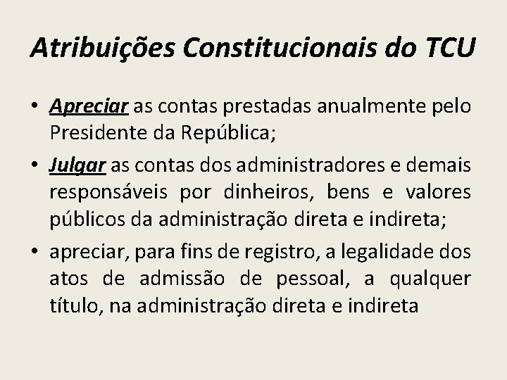 Atribuições Constitucionais do TCU • Apreciar as contas prestadas anualmente pelo Presidente da República;