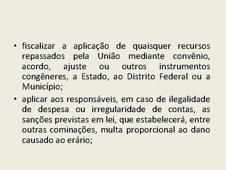  • fiscalizar a aplicação de quaisquer recursos repassados pela União mediante convênio, acordo,