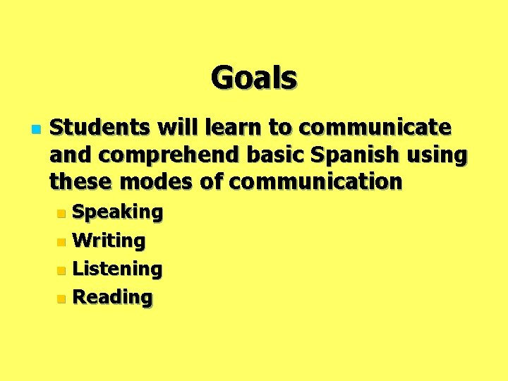 Goals n Students will learn to communicate and comprehend basic Spanish using these modes