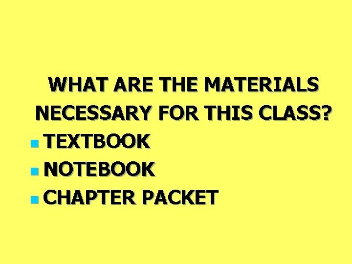 WHAT ARE THE MATERIALS NECESSARY FOR THIS CLASS? n TEXTBOOK n NOTEBOOK n CHAPTER