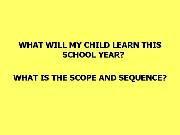 WHAT WILL MY CHILD LEARN THIS SCHOOL YEAR? WHAT IS THE SCOPE AND SEQUENCE?