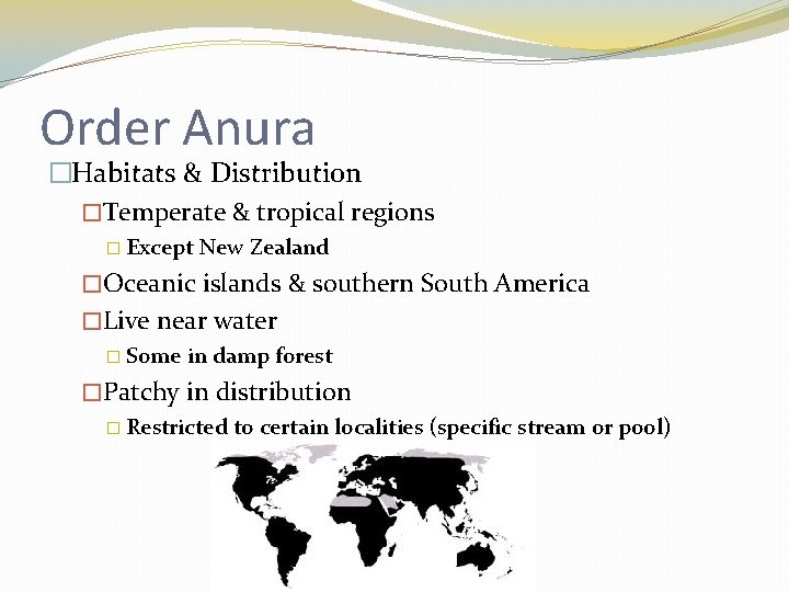 Order Anura �Habitats & Distribution �Temperate & tropical regions � Except New Zealand �Oceanic