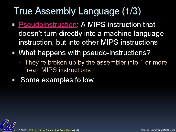 True Assembly Language (1/3) Pseudoinstruction: A MIPS instruction that doesn’t turn directly into a True Assembly Language (1/3) Pseudoinstruction: A MIPS instruction that doesn’t turn directly into a