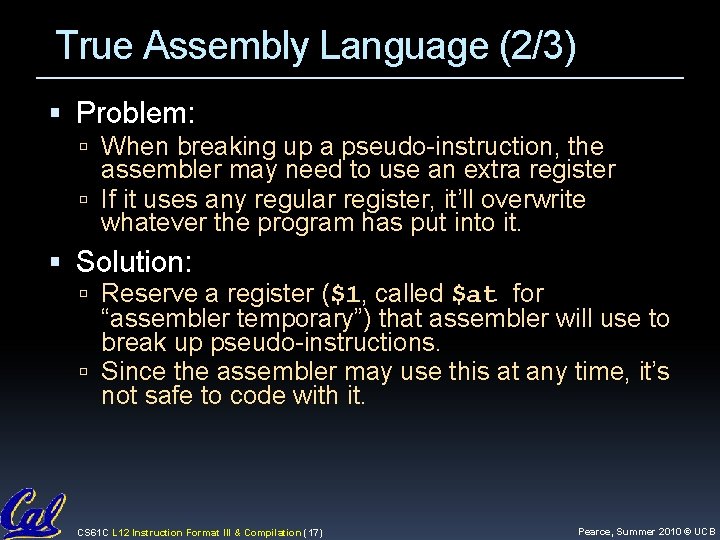 True Assembly Language (2/3) Problem: When breaking up a pseudo-instruction, the assembler may need True Assembly Language (2/3) Problem: When breaking up a pseudo-instruction, the assembler may need
