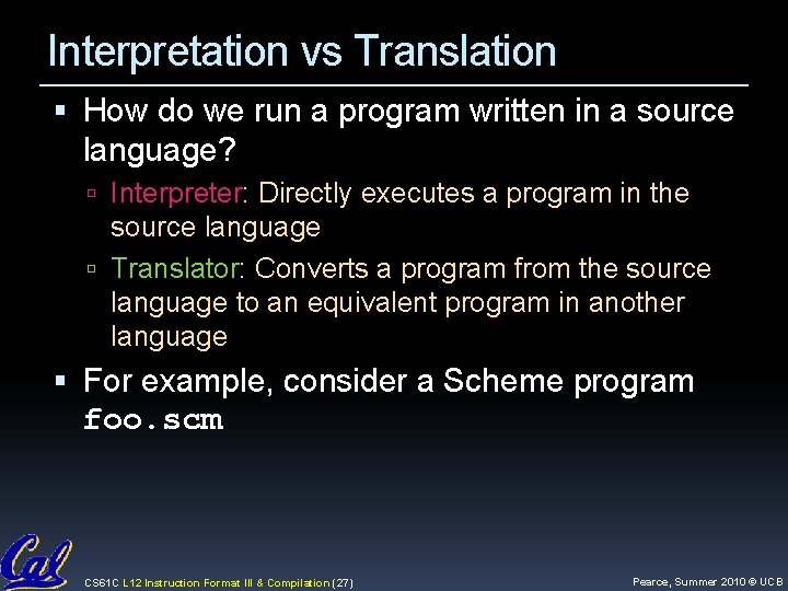 Interpretation vs Translation How do we run a program written in a source language? Interpretation vs Translation How do we run a program written in a source language?