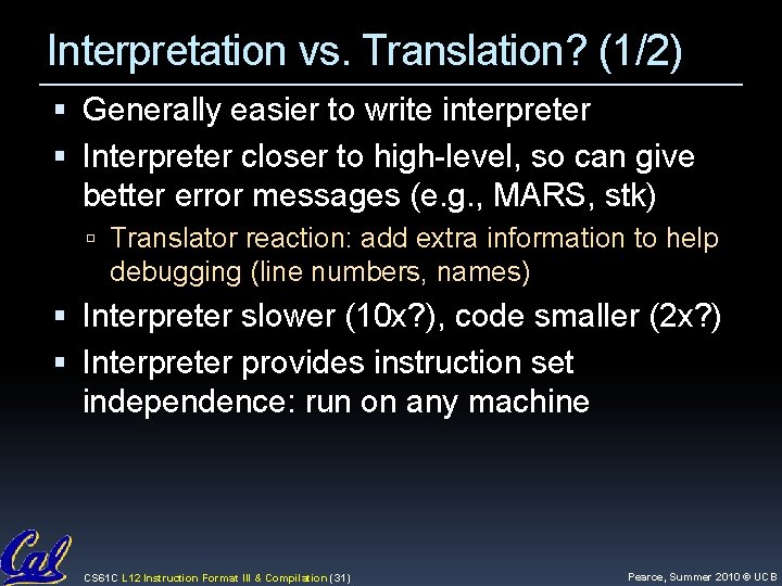 Interpretation vs. Translation? (1/2) Generally easier to write interpreter Interpreter closer to high-level, so Interpretation vs. Translation? (1/2) Generally easier to write interpreter Interpreter closer to high-level, so