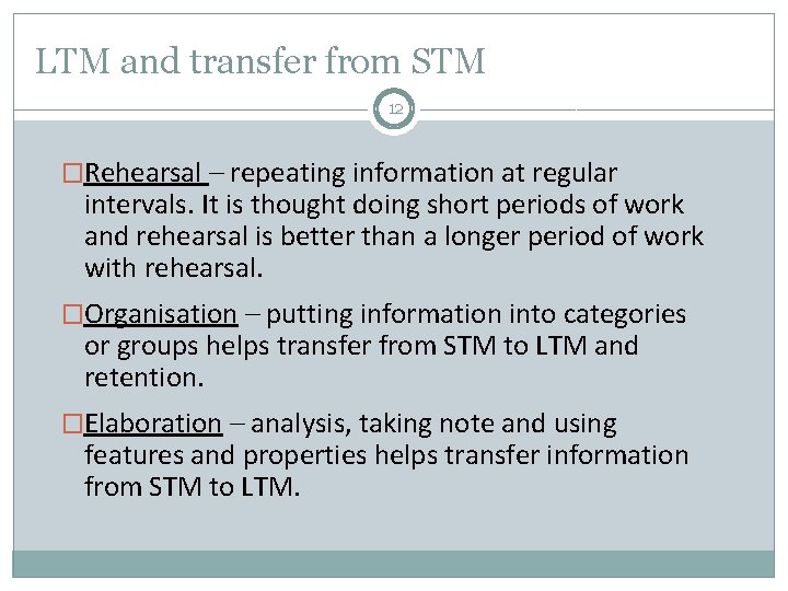 LTM and transfer from STM 12 �Rehearsal – repeating information at regular intervals. It