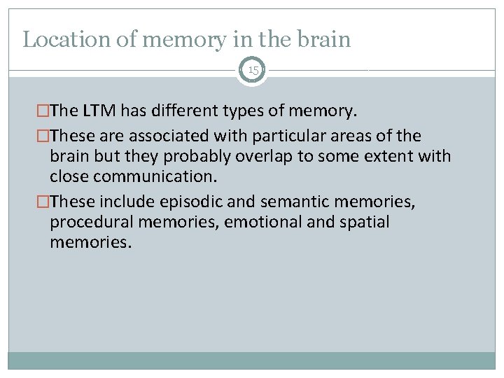 Location of memory in the brain 15 �The LTM has different types of memory.