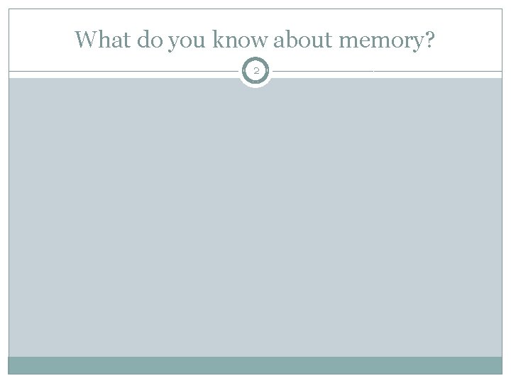 What do you know about memory? 2 