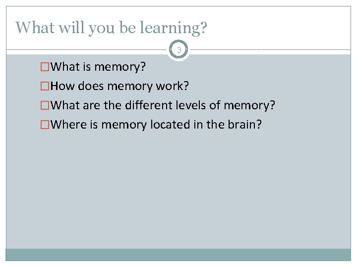 What will you be learning? 3 �What is memory? �How does memory work? �What