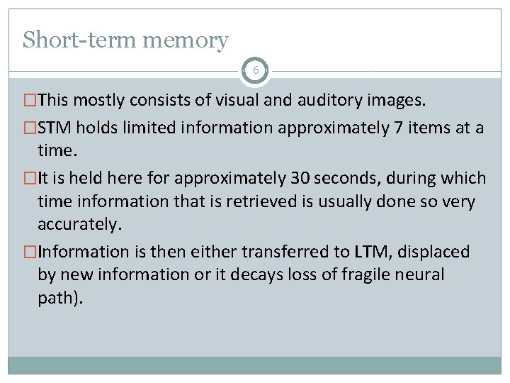 Short-term memory 6 �This mostly consists of visual and auditory images. �STM holds limited