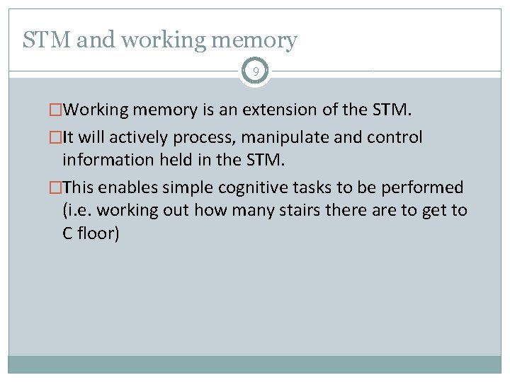 STM and working memory 9 �Working memory is an extension of the STM. �It