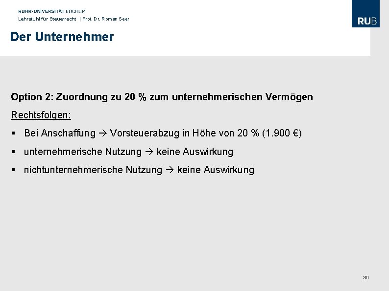 Lehrstuhl für Steuerrecht | Prof. Dr. Roman Seer Der Unternehmer Option 2: Zuordnung zu