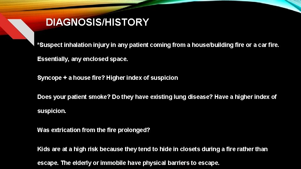 DIAGNOSIS/HISTORY *Suspect inhalation injury in any patient coming from a house/building fire or a