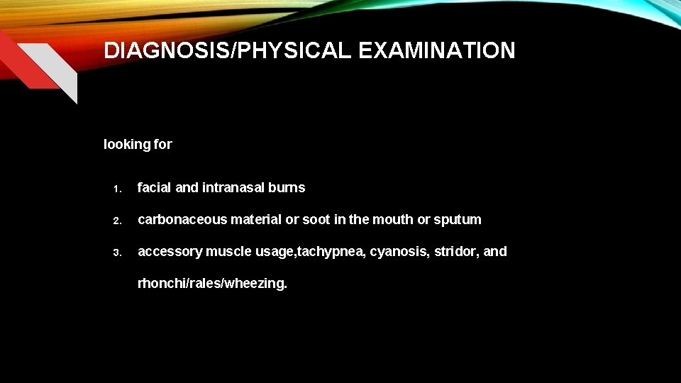 DIAGNOSIS/PHYSICAL EXAMINATION looking for 1. facial and intranasal burns 2. carbonaceous material or soot