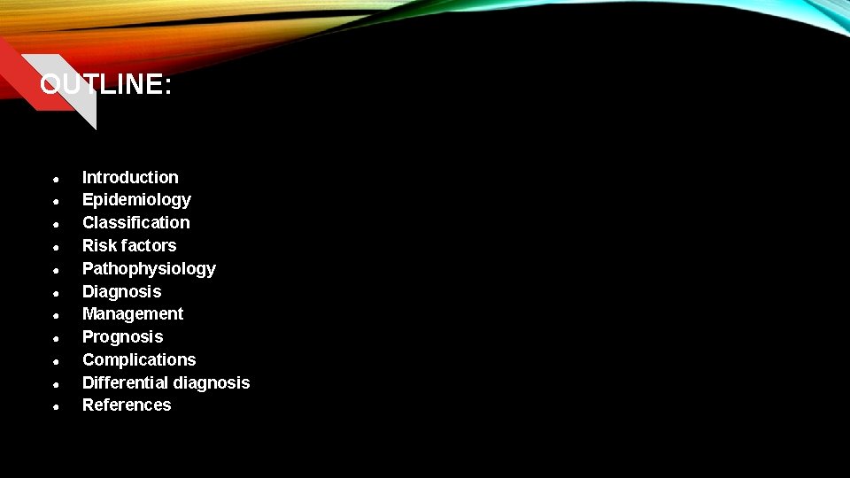 OUTLINE: ● ● ● Introduction Epidemiology Classification Risk factors Pathophysiology Diagnosis Management Prognosis Complications