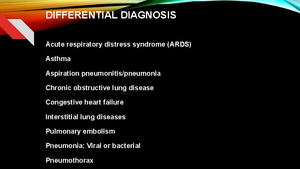 DIFFERENTIAL DIAGNOSIS Acute respiratory distress syndrome (ARDS) Asthma Aspiration pneumonitis/pneumonia Chronic obstructive lung disease