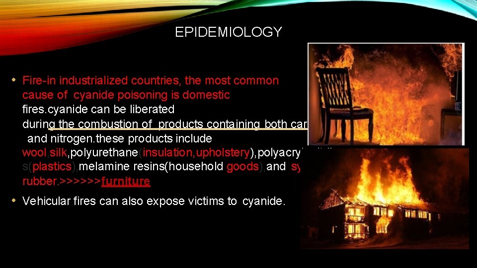 EPIDEMIOLOGY • Fire-in industrialized countries, the most common cause of cyanide poisoning is domestic
