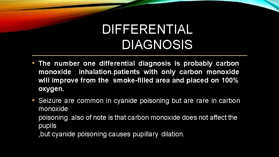 DIFFERENTIAL DIAGNOSIS • The number one differential diagnosis is probably carbon monoxide inhalation. patients