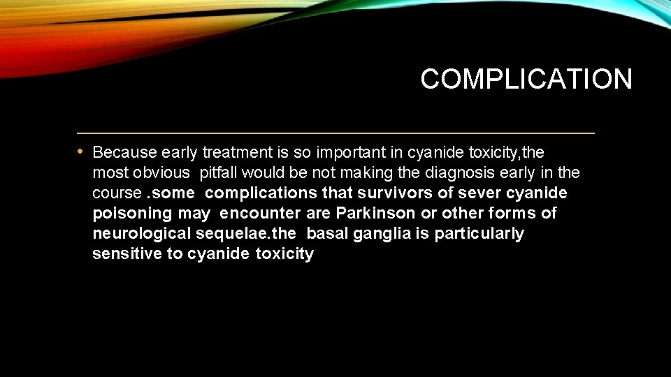 COMPLICATION • Because early treatment is so important in cyanide toxicity, the most obvious