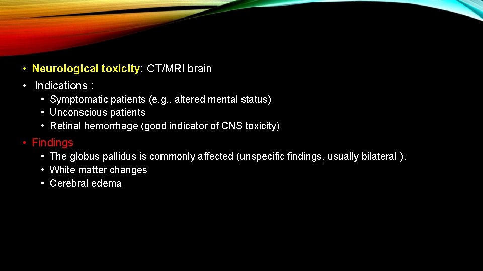  • Neurological toxicity: CT/MRI brain • Indications : • Symptomatic patients (e. g.