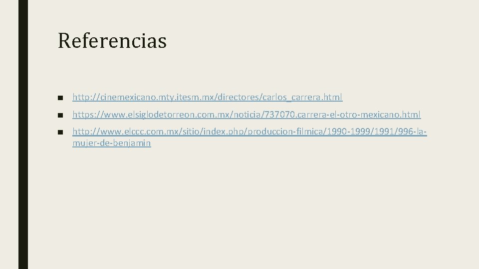 Referencias ■ http: //cinemexicano. mty. itesm. mx/directores/carlos_carrera. html ■ https: //www. elsiglodetorreon. com. mx/noticia/737070.